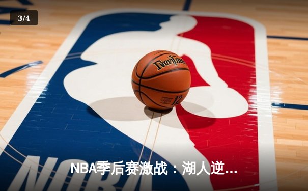 NBA季后赛激战：湖人逆转掘金，詹姆斯关键三分锁定胜局 - 3