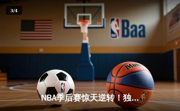 NBA季后赛惊天逆转！独行侠加时险胜雷霆，东契奇三双率队夺赛点 - 3