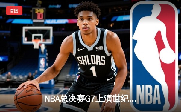 NBA总决赛G7上演世纪逆转，掘金加时险胜热火夺队史首冠