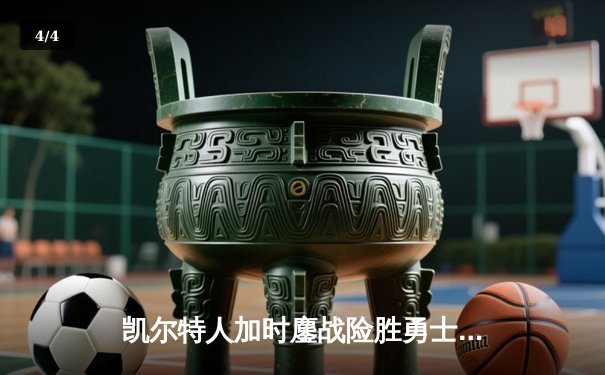 凯尔特人加时鏖战险胜勇士，塔图姆44分创赛季新高 - 4